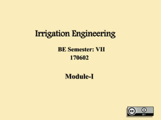Irrigation Engineering
Module-I
BE Semester: VII
170602
 