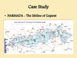 Case Study
• NARMADA - The lifeline of Gujarat
 