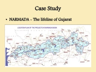 Case Study
• NARMADA - The lifeline of Gujarat
 