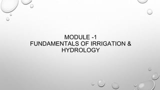 MODULE -1
FUNDAMENTALS OF IRRIGATION &
HYDROLOGY
 