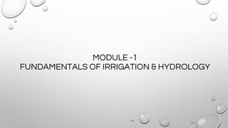 MODULE -1
FUNDAMENTALS OF IRRIGATION & HYDROLOGY
 