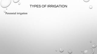 TYPES OF IRRIGATION
Perennial irrigation
 