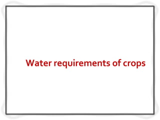 Water requirements of crops
 