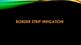 BORDER STRIP IRRIGATION

 
