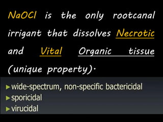 NaOCl is the only rootcanal
irrigant that dissolves Necrotic
and Vital Organic tissue
(unique property).
 