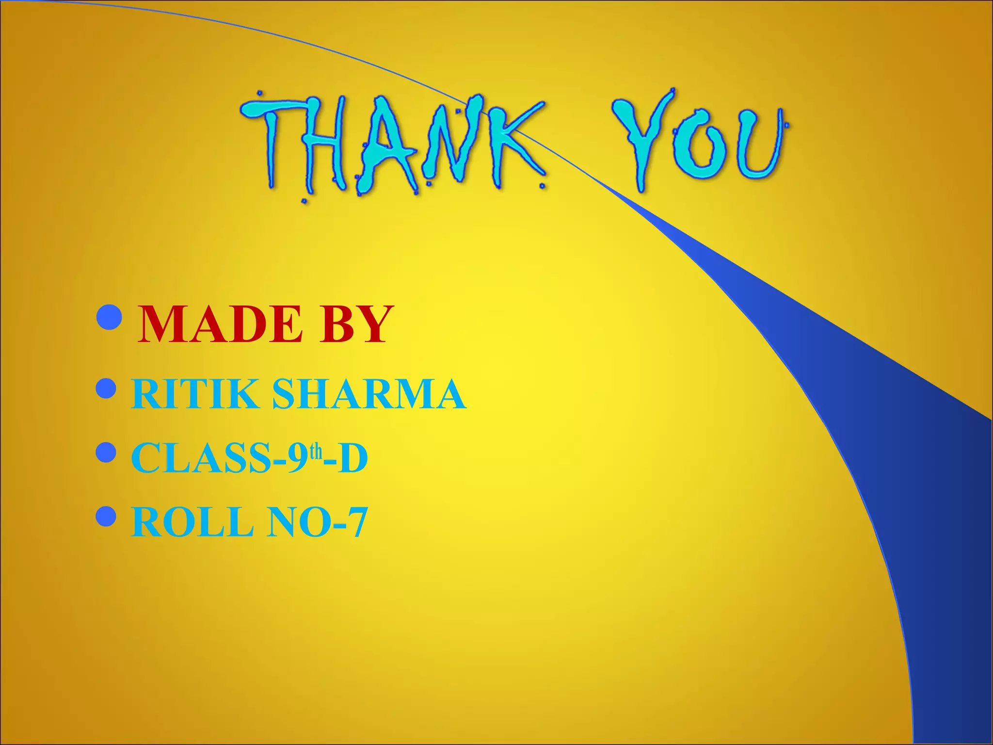 MADE BY
RITIK SHARMA
CLASS-9th
-D
ROLL NO-7
 