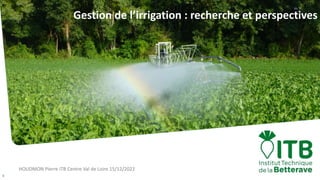 HOUDMON Pierre ITB Centre Val de Loire 15/12/2022
1
Gestion de l’irrigation : recherche et perspectives
 