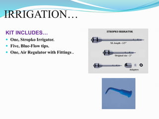 IRRIGATION…
KIT INCLUDES…
 One, Stropko Irrigator.
 Five, Blue-Flow tips.
 One, Air Regulator with Fittings .
 