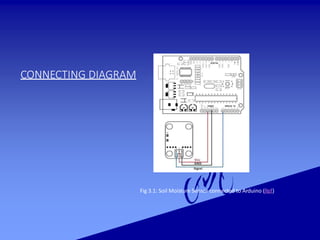 CONNECTING DIAGRAM
Fig 3.1: Soil Moisture Sensor connected to Arduino (Ref)
 