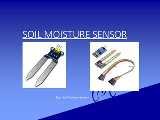 SOIL MOISTURE SENSOR
Fig 1: Soil Moisture Sensor (Ref)
 