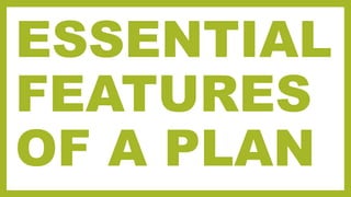 ESSENTIAL
FEATURES
OF A PLAN
 
