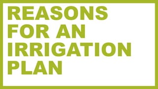 REASONS
FOR AN
IRRIGATION
PLAN
 