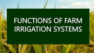 FUNCTIONS OF FARM
IRRIGATION SYSTEMS
 