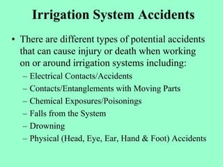 Irrigation System Accidents
• There are different types of potential accidents
that can cause injury or death when working...