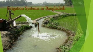 Irrigation Systems in Bangladesh
8/10/2017Group- 05 1
Prepared by : Md.Mokim,BSCE
 