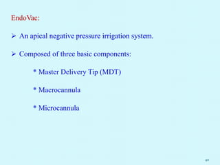 EndoVac:
 An apical negative pressure irrigation system.
 Composed of three basic components:
* Master Delivery Tip (MDT)
* Macrocannula
* Microcannula
40
 