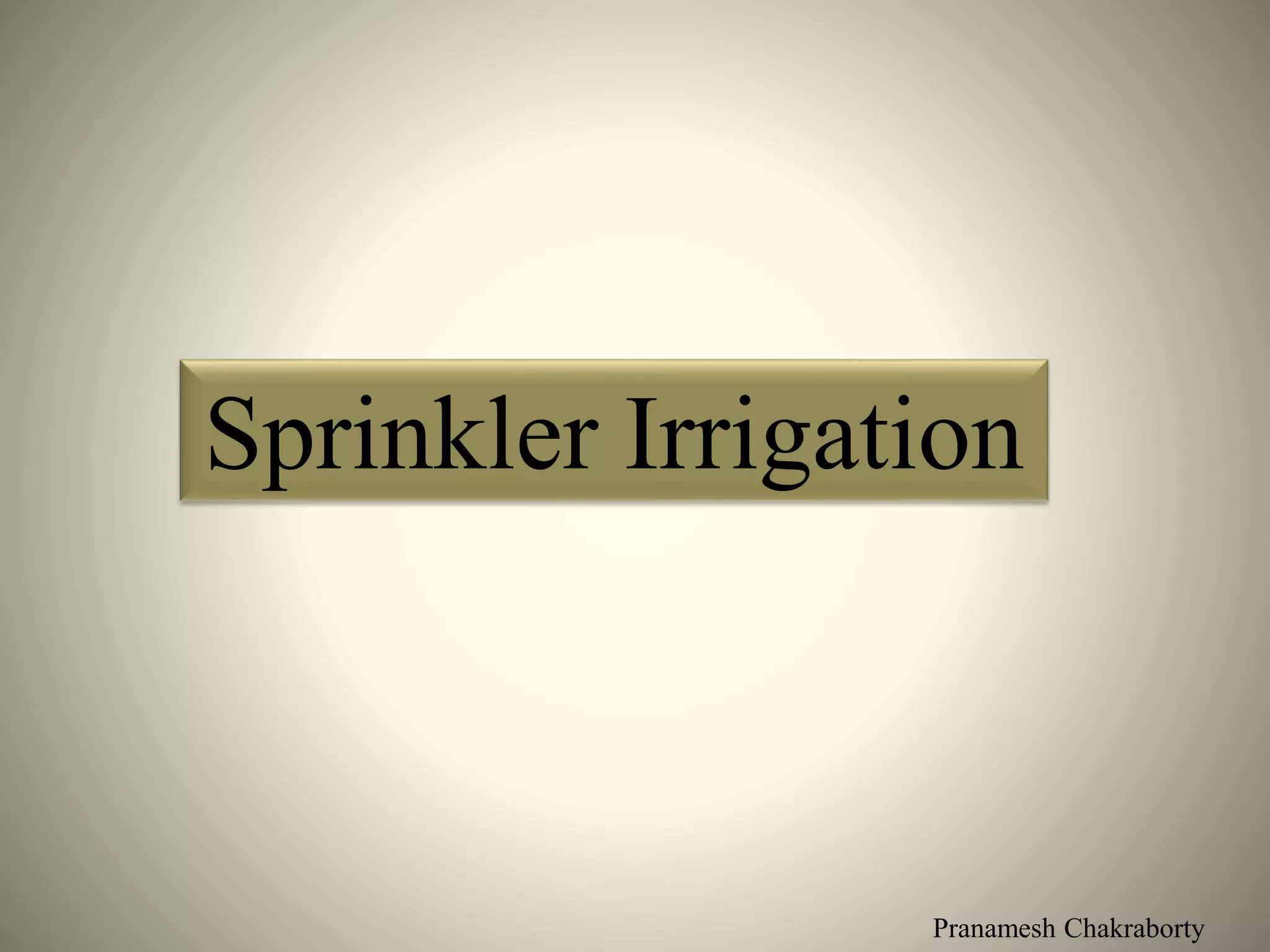Pranamesh Chakraborty
Sprinkler Irrigation
 