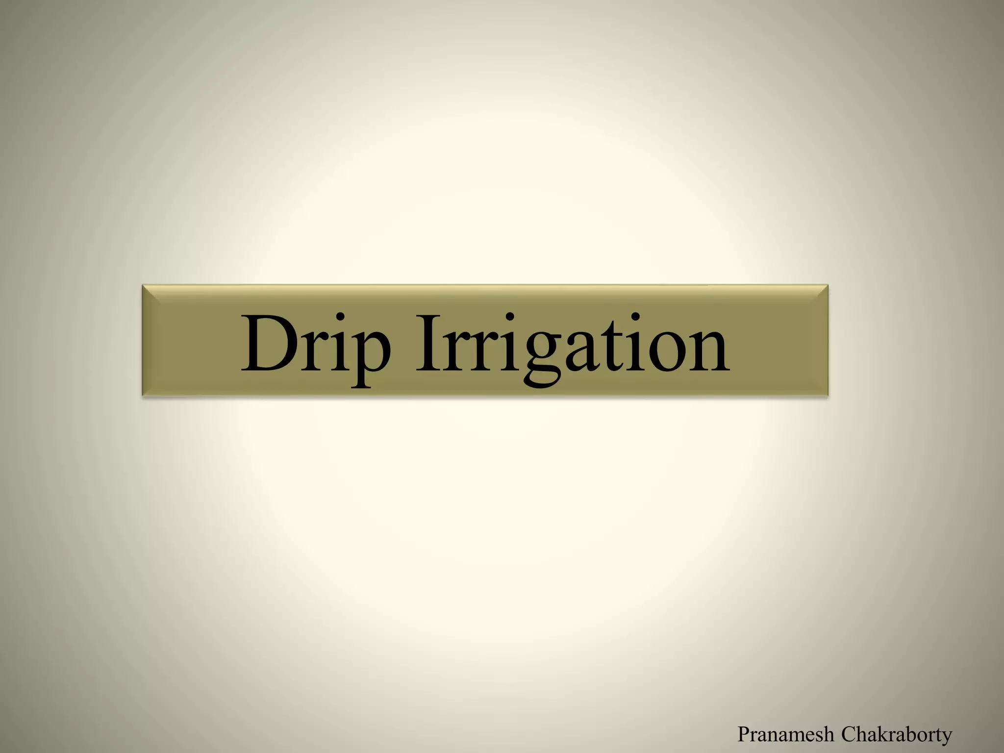 Pranamesh Chakraborty
Drip Irrigation
 
