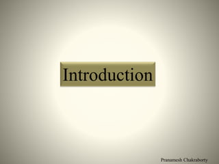 Pranamesh Chakraborty
Introduction
 