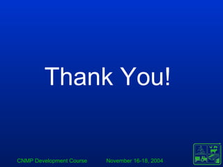 CNMP Development Course November 16-18, 2004
Thank You!
 