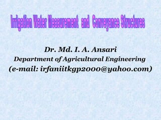 Dr. Md. I. A. Ansari
Department of Agricultural Engineering
(e-mail: irfaniitkgp2000@yahoo.com)
 