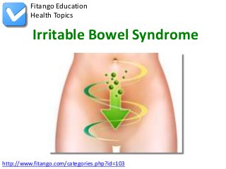 Fitango Education
          Health Topics

          Irritable Bowel Syndrome




http://www.fitango.com/categories.php?id=103
 