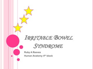 Irritable Bowel 		Syndrome Ruby A Reeves Human Anatomy 4th block  