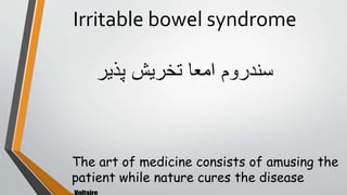 Irritable bowel syndrome
‫سندروم‬
‫امعا‬
‫تخریش‬
‫پذیر‬
The art of medicine consists of amusing the
patient while nature cures the disease
 