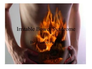 Irritable Bowel Syndrome
By: Rocco Paolino
 