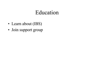 Education
• Learn about (IBS)
• Join support group
 