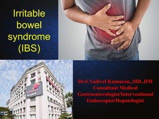 Irritable
bowel
syndrome
(IBS)
Dr.S.Vadivel Kumaran.,MD.,DM
Consultant Medical
Gastroenterologist/Interventional
Endoscopist/Hepatologist
 
