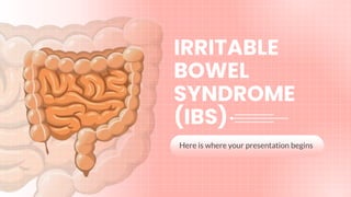 Here is where your presentation begins
IRRITABLE
BOWEL
SYNDROME
(IBS)
 