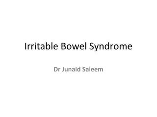 Irritable Bowel Syndrome
Dr Junaid Saleem
 
