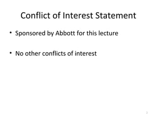 Conflict of Interest Statement
• Sponsored by Abbott for this lecture
• No other conflicts of interest
2
 