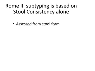 Rome III subtyping is based on
Stool Consistency alone
• Assessed from stool form
 