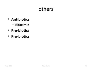 others
• Antibiotics
– Rifaximin
• Pre-biotics
• Pro-biotics
Sept 2001 Bruce Davies 60
 