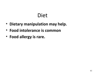 Diet
• Dietary manipulation may help.
• Food intolerance is common
• Food allergy is rare.
61
 