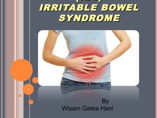 (IBS)(IBS)
IRRITABLE BOWELIRRITABLE BOWEL
SYNDROMESYNDROME
By
Wisam Gatea Hani
1
 