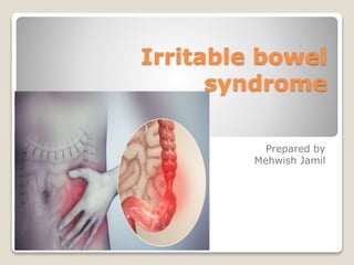 Irritable bowel
syndrome
Prepared by
Mehwish Jamil
 