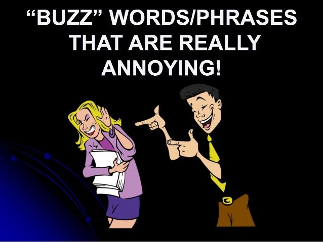 BUYER BEWARE! "BUZZ" WORDS/PHRASES THAT ARE REALLY ANNOYING!