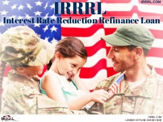 Interest Rate Reduction Refinance Loan
IRRRL
IRRRL.COM
IRRRL.COM
LENDER HOTLINE: 888-581-5008
 