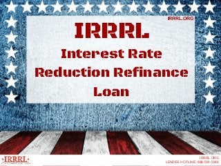 Interest Rate
Reduction Refinance
Loan
IRRRL
IRRRL.ORG
IRRRL.ORG
LENDER HOTLINE: 888-581-5008
 