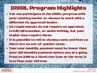 IRRRL Program Highlights
You can participate in the IRRRL program with
your existing lender or choose to work with a
diffe...