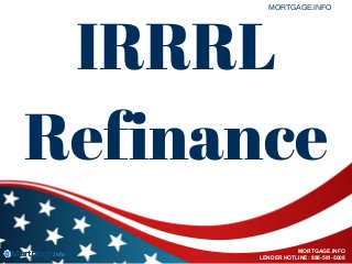 IRRRL
Refinance
MORTGAGE.INFO
MORTGAGE.INFO
LENDER HOTLINE: 888-581-5008
 