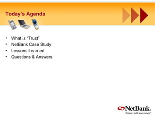 Today’s Agenda
• What is “Trust”
• NetBank Case Study
• Lessons Learned
• Questions & Answers
 
