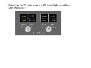 If you move the IRS mode selector to ATT during flight you will have
what information?
 