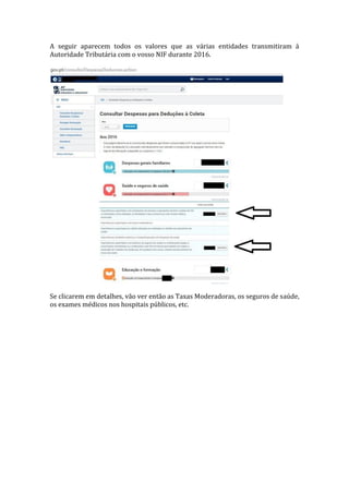 A seguir aparecem todos os valores que as várias entidades transmitiram à
Autoridade Tributária com o vosso NIF durante 2016.
Se clicarem em detalhes, vão ver então as Taxas Moderadoras, os seguros de saúde,
os exames médicos nos hospitais públicos, etc.
 