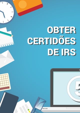 OBTER
CERTIDÕES
DE IRS
OBTER
CERTIDÕES
DE IRS
55
 