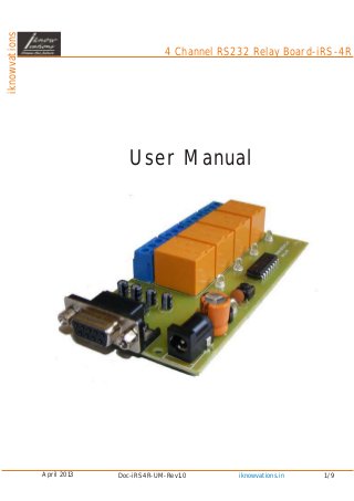 iknowvations
4 Channel RS232 Relay Board-iRS-4R
User Manual
April 2013 Doc-iRS4R-UM-Rev1.0 1/9iknowvations.in
 