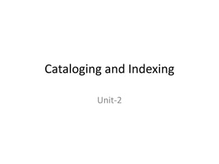 Cataloging and Indexing
Unit-2
 